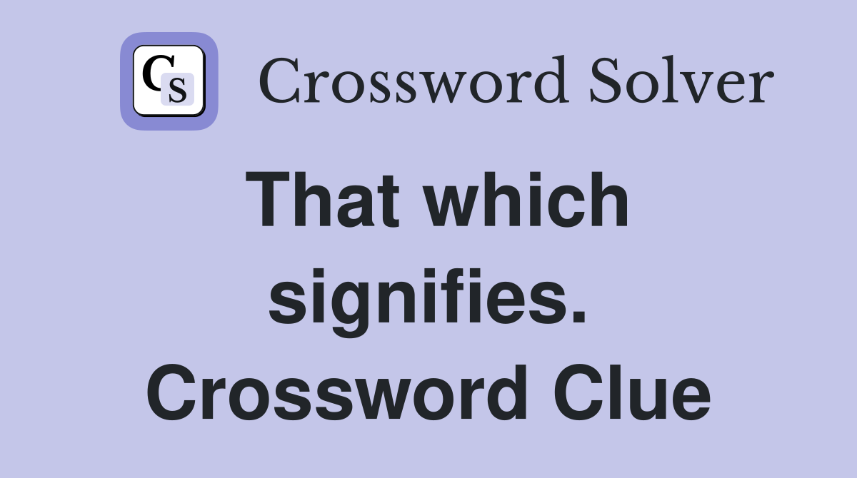 That which signifies. Crossword Clue