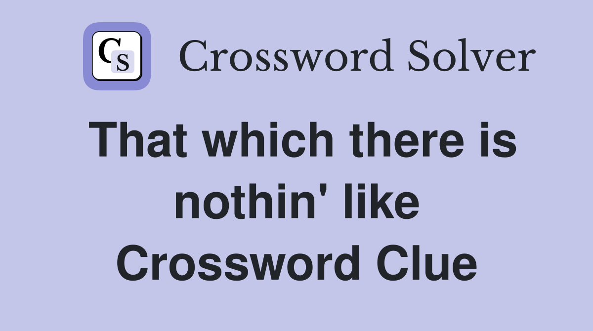 That which there is nothin' like Crossword Clue