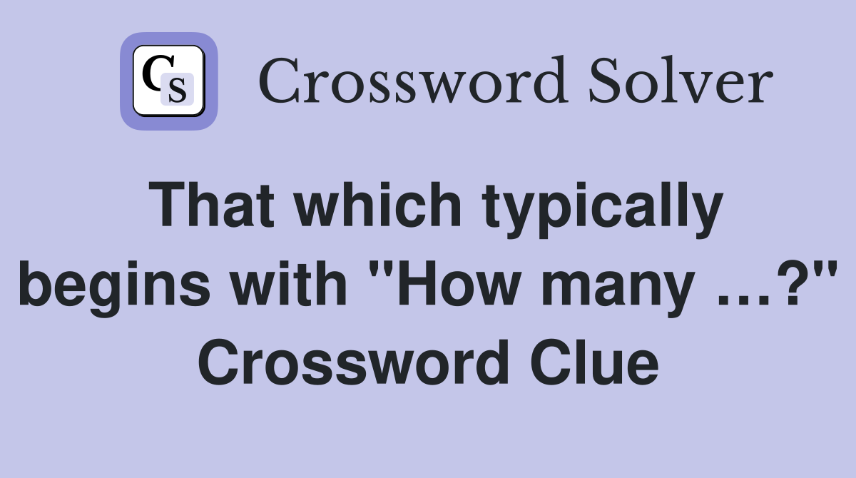 That which typically begins with "How many …?" Crossword Clue