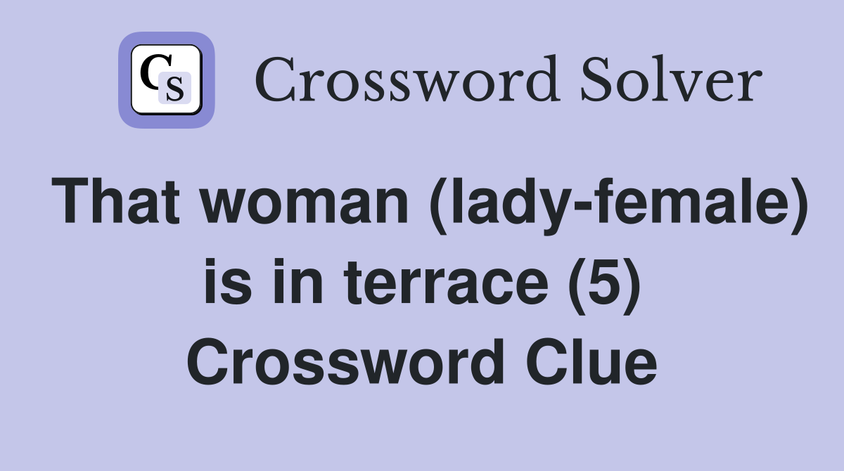 That woman (lady-female) is in terrace (5) Crossword Clue