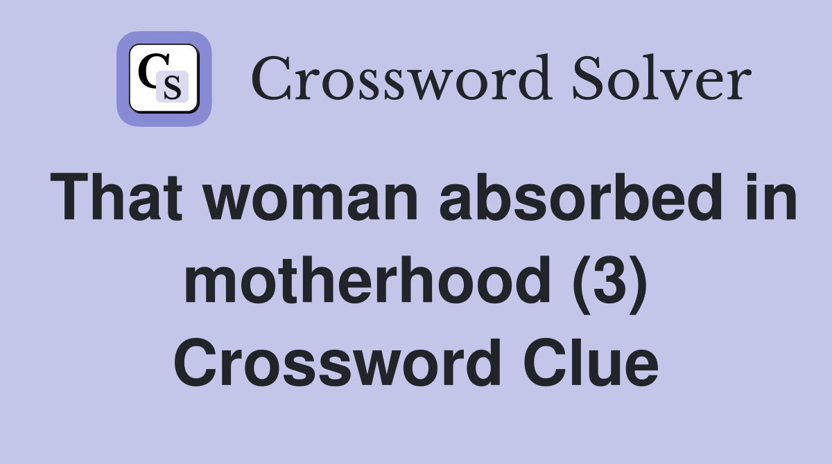 That woman absorbed in motherhood (3) Crossword Clue