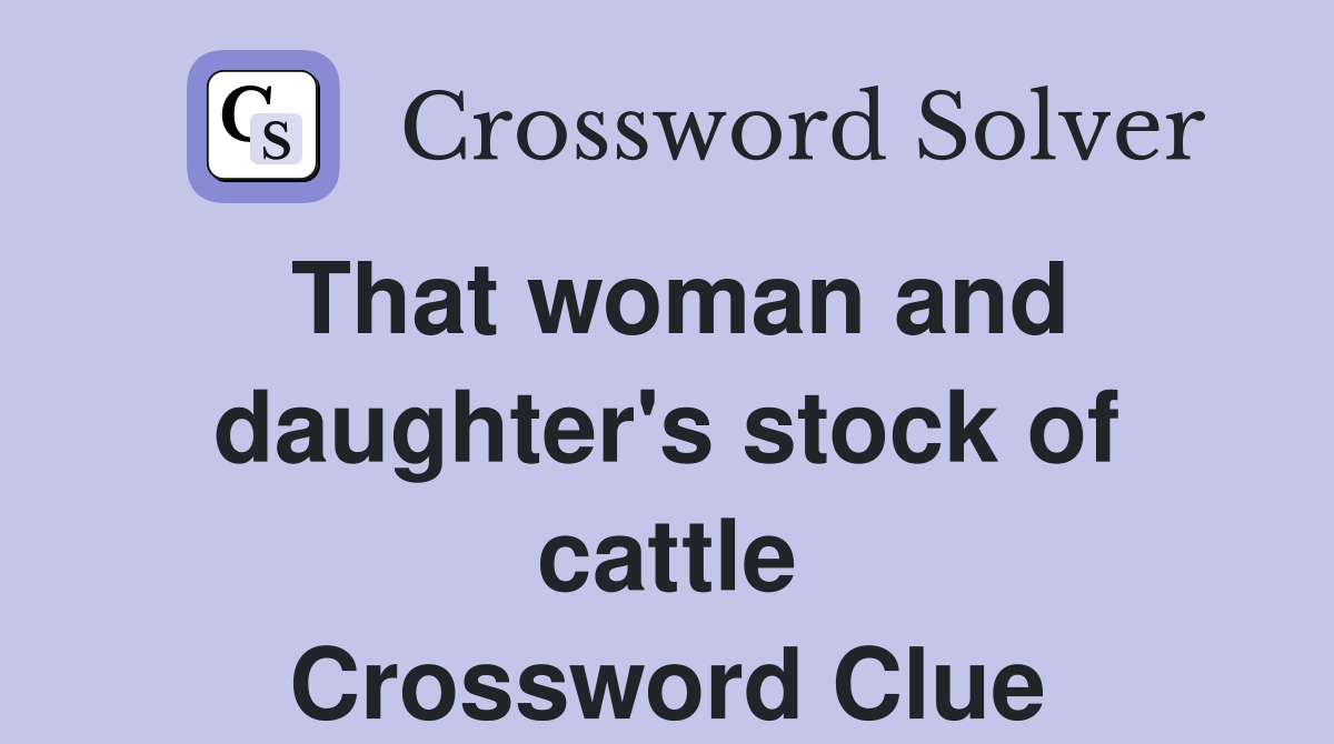 That woman and daughter's stock of cattle Crossword Clue