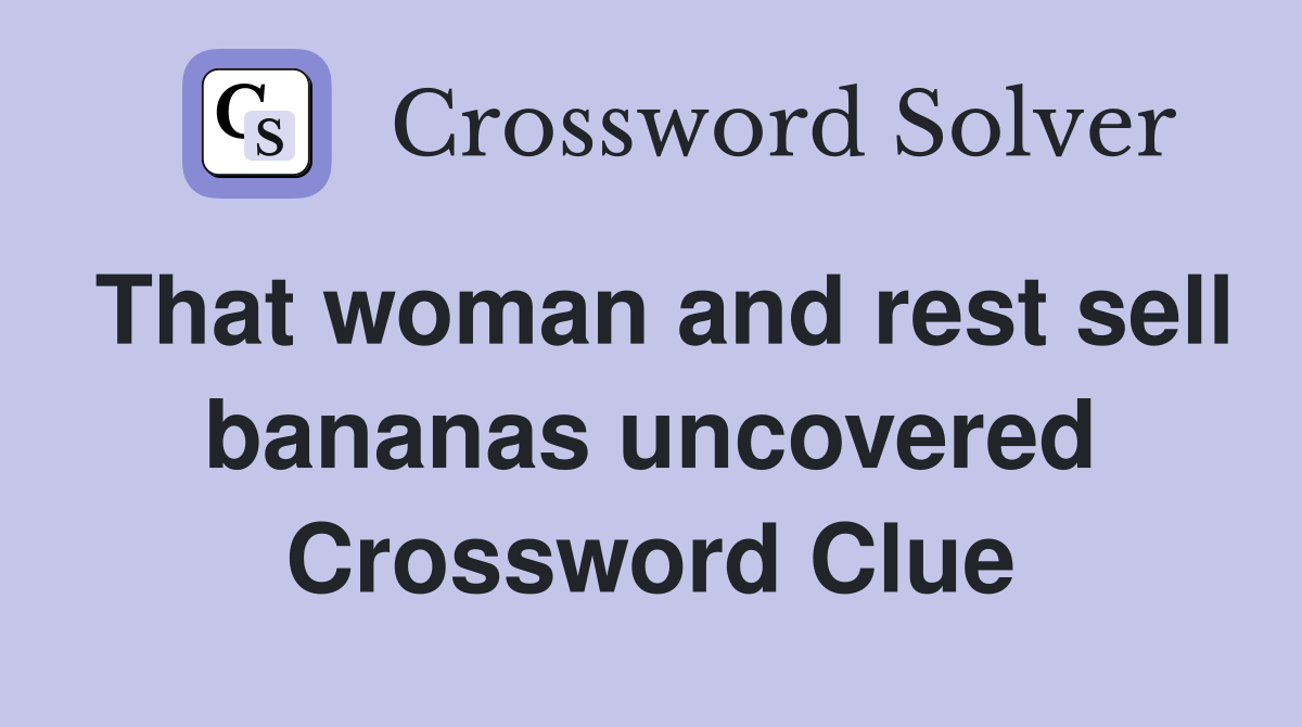 That woman and rest sell bananas uncovered Crossword Clue