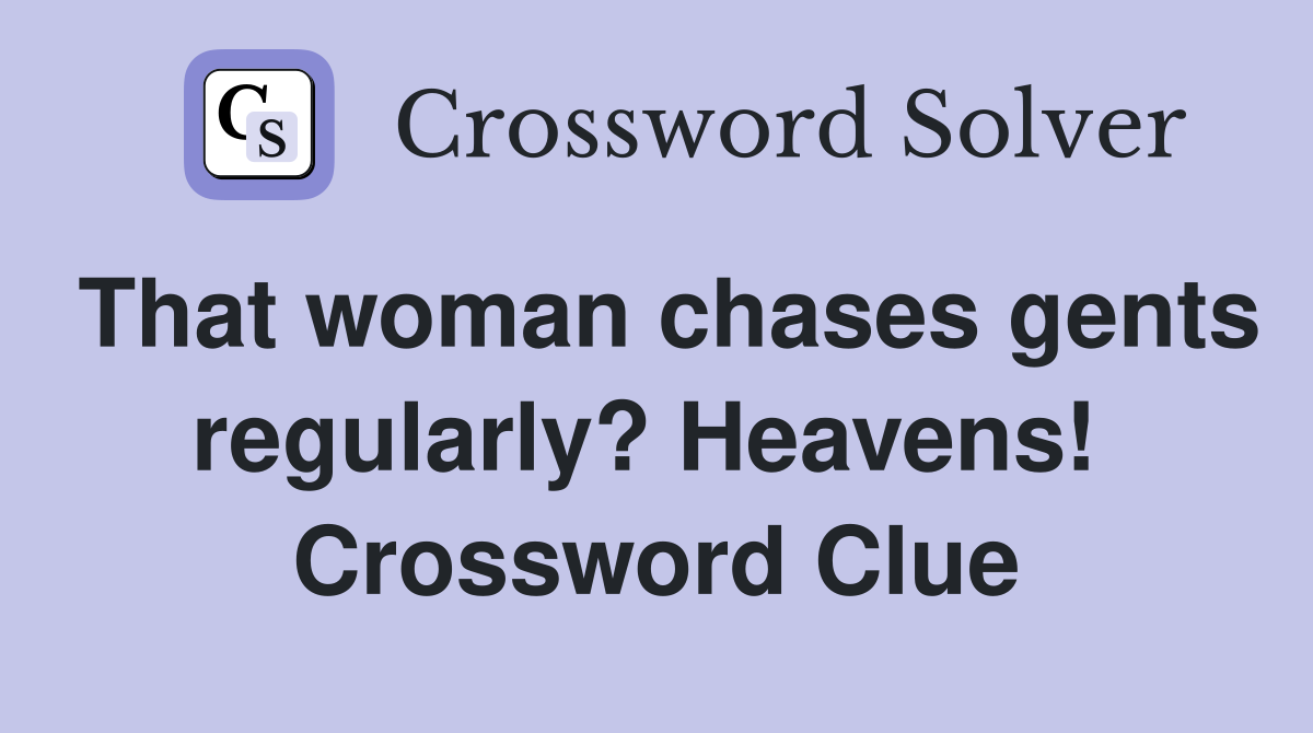 That woman chases gents regularly? Heavens!  Crossword Clue