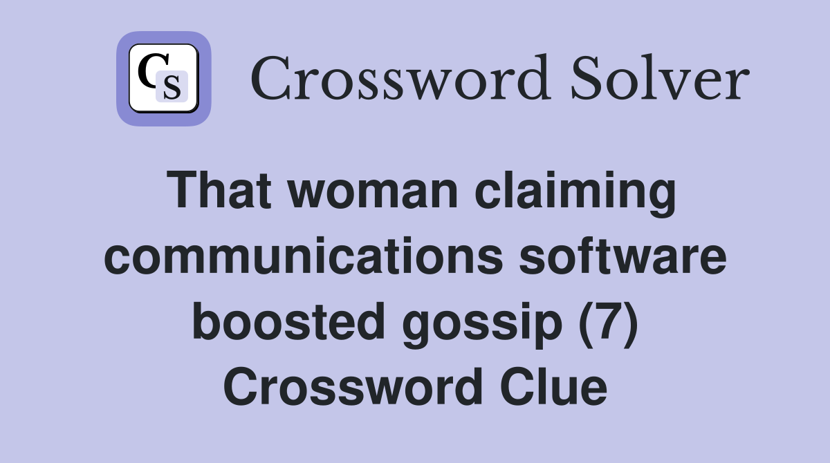 That woman claiming communications software boosted gossip (7) Crossword Clue