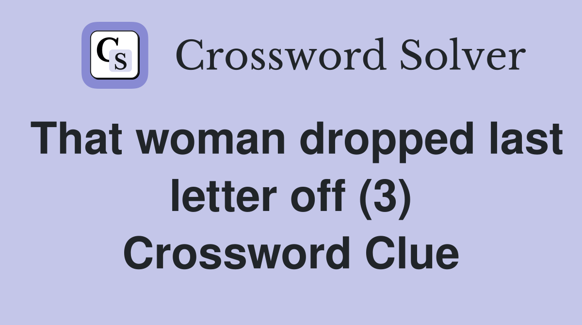 That woman dropped last letter off (3) Crossword Clue