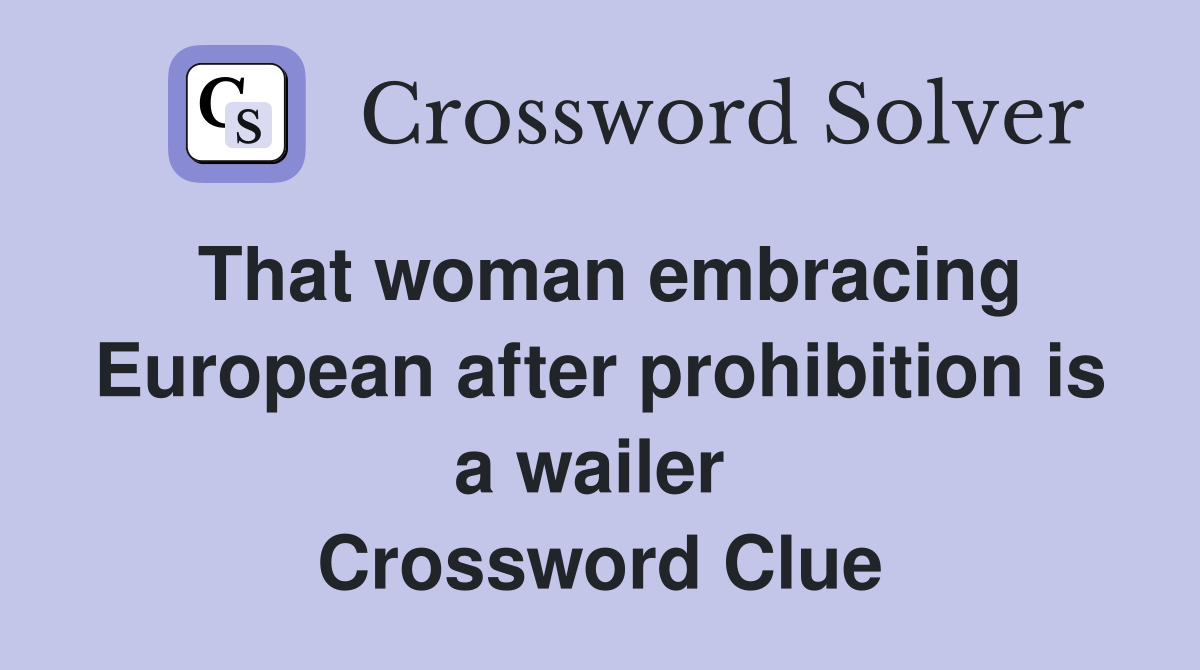 That woman embracing European after prohibition is a wailer  Crossword Clue
