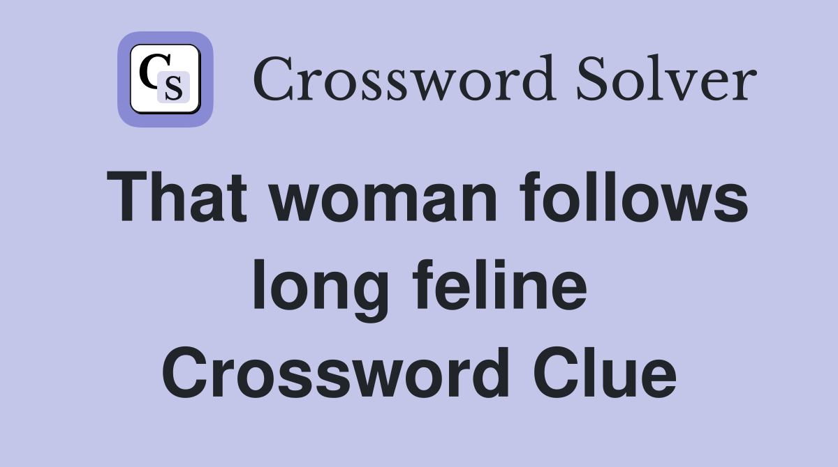 That woman follows long feline Crossword Clue