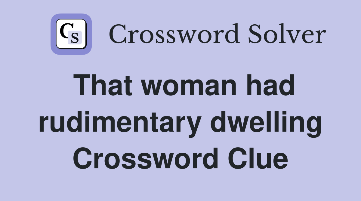 That woman had rudimentary dwelling Crossword Clue
