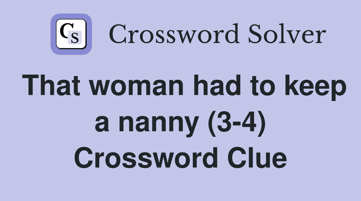 That woman had to keep a nanny (3-4) Crossword Clue