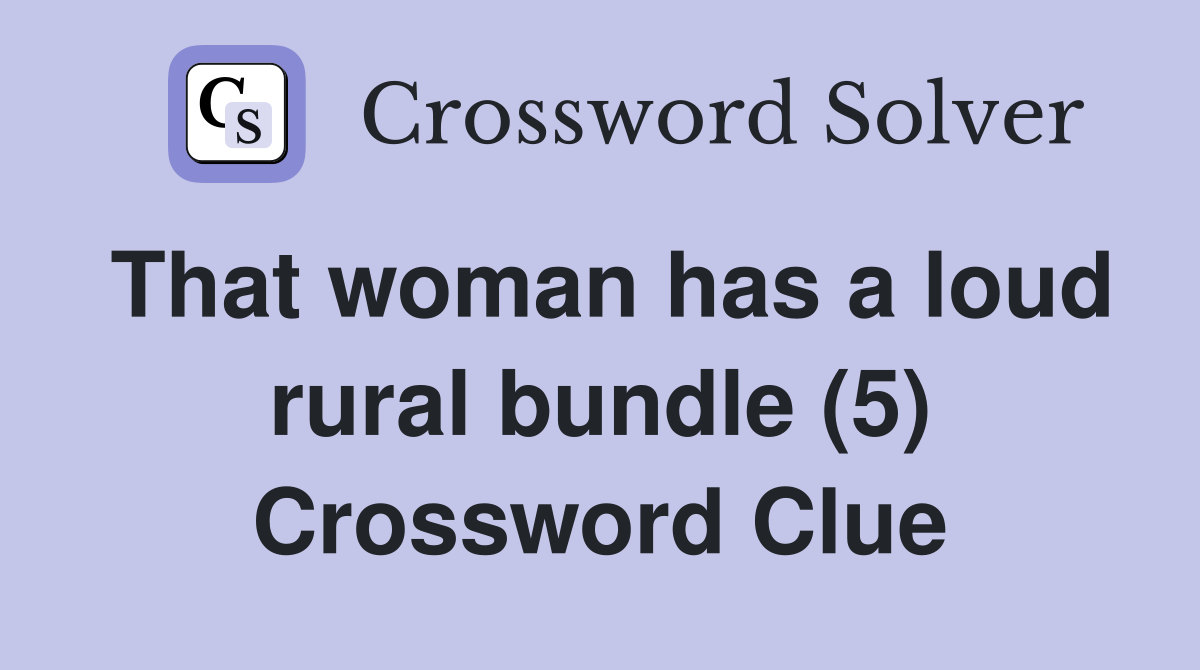 That woman has a loud rural bundle (5) Crossword Clue