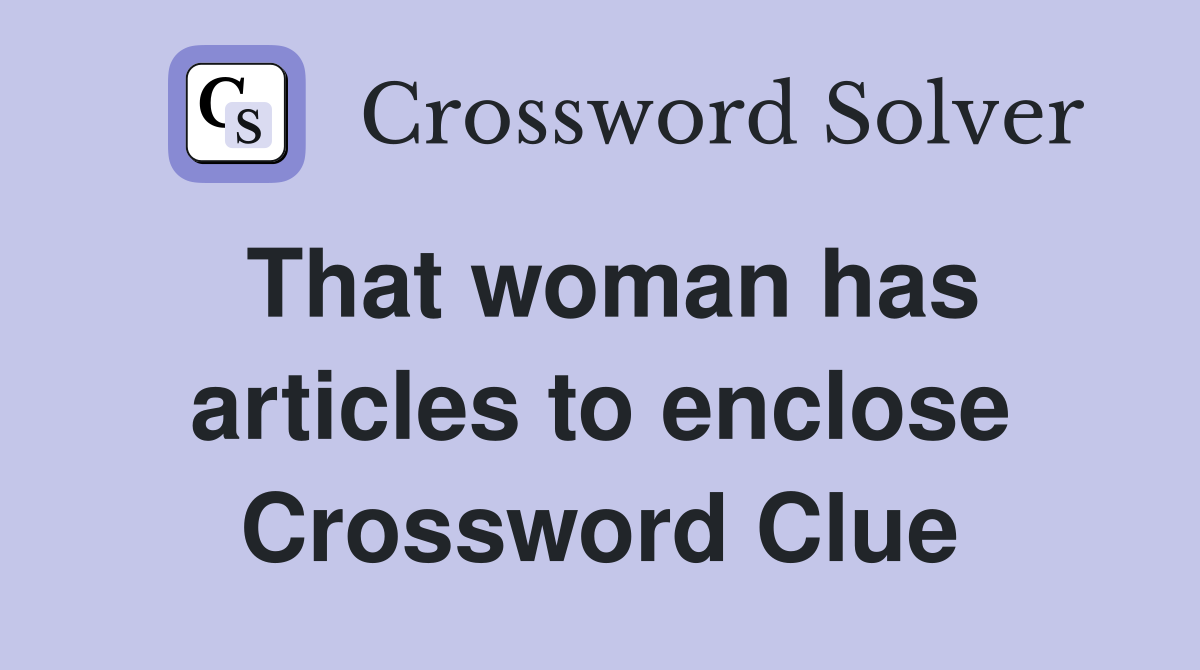 That woman has articles to enclose Crossword Clue