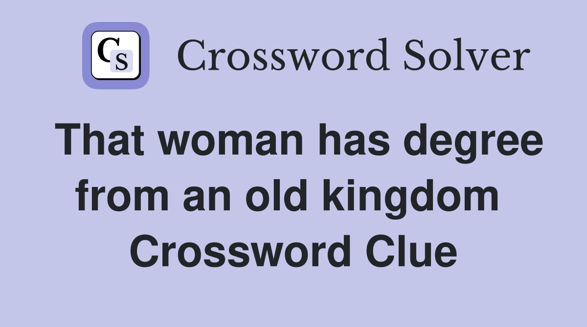 That woman has degree from an old kingdom  Crossword Clue