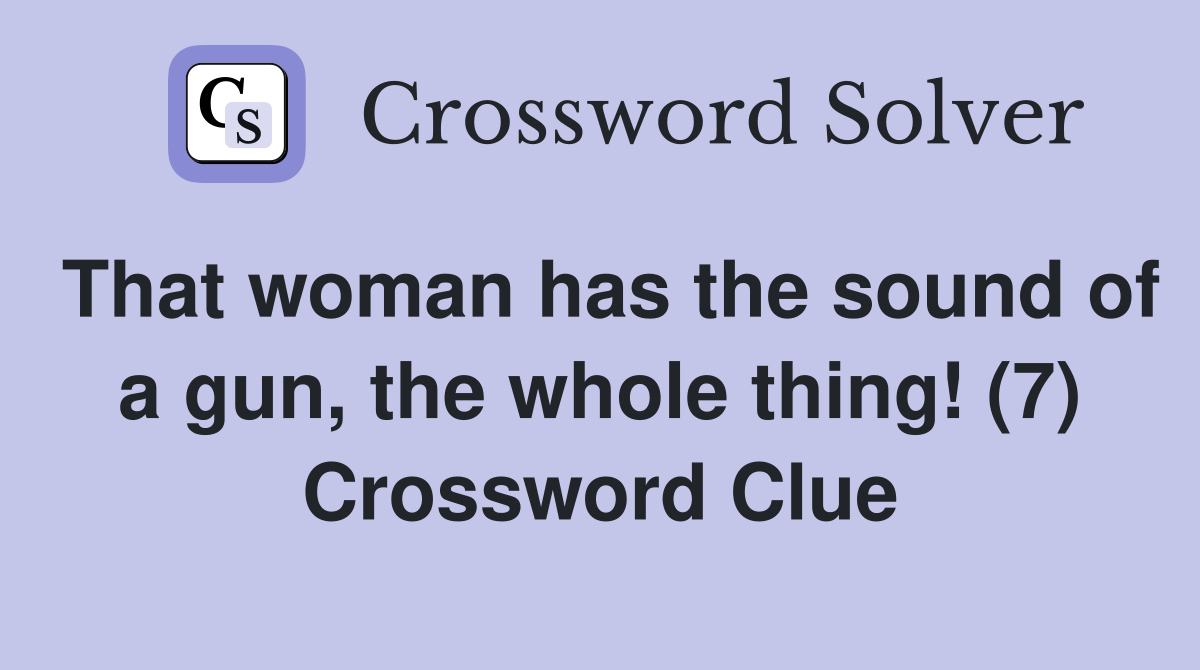 That woman has the sound of a gun, the whole thing! (7) Crossword Clue