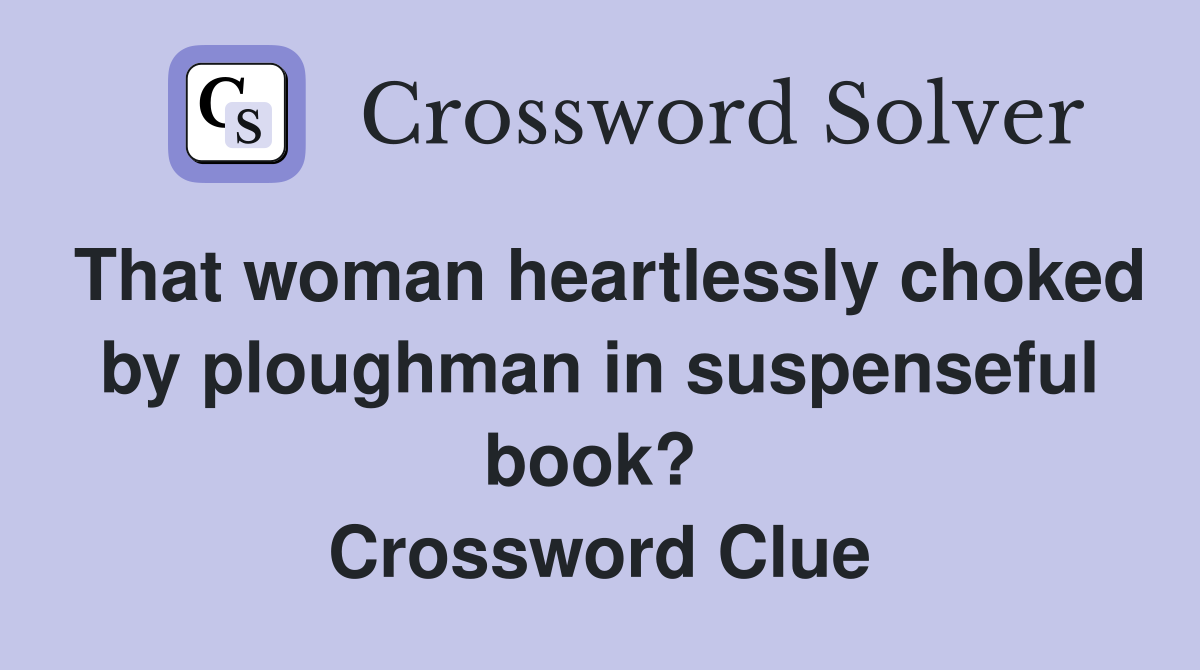 That woman heartlessly choked by ploughman in suspenseful book?  Crossword Clue