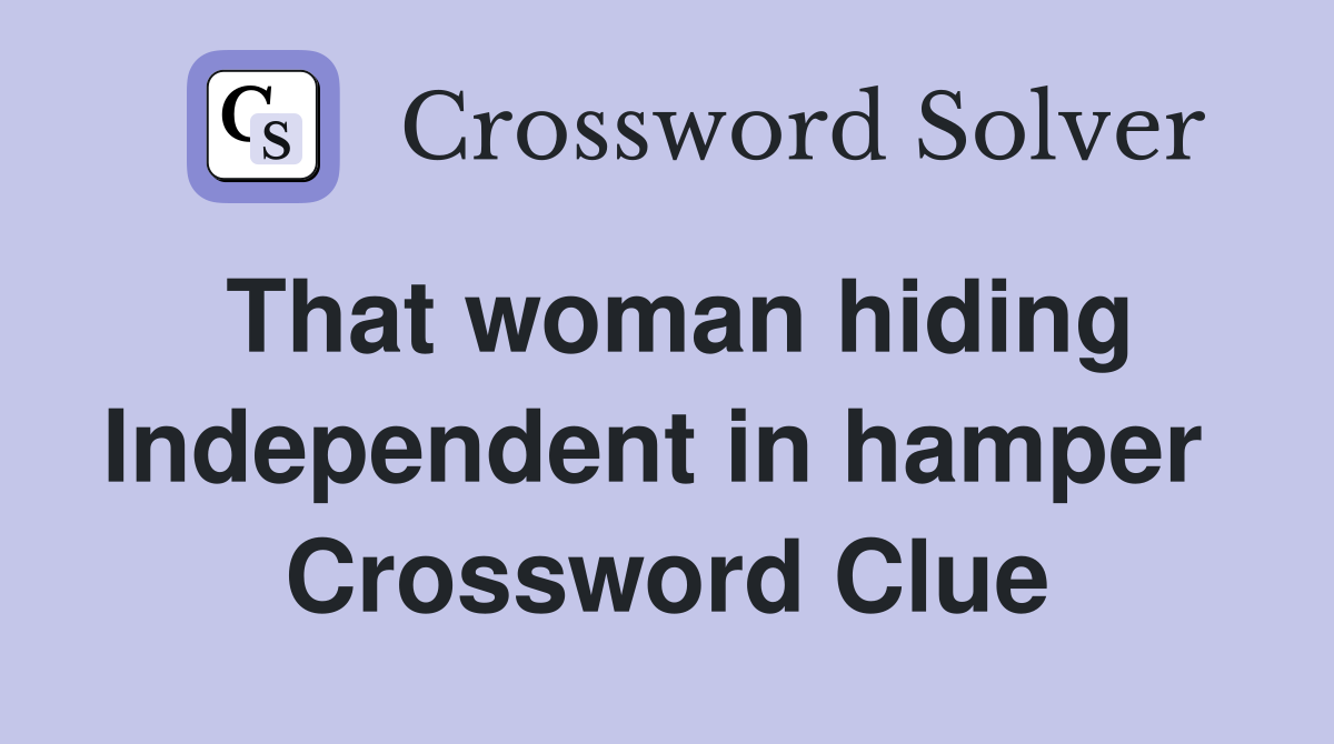 That woman hiding Independent in hamper  Crossword Clue