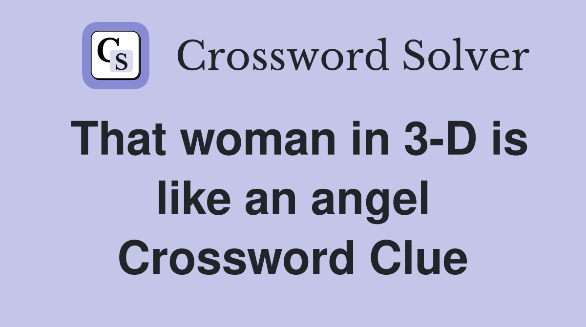 That woman in 3-D is like an angel Crossword Clue