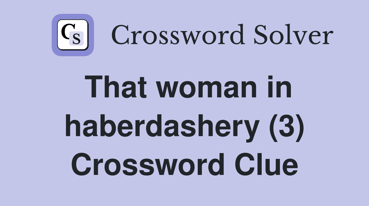That woman in haberdashery (3) Crossword Clue