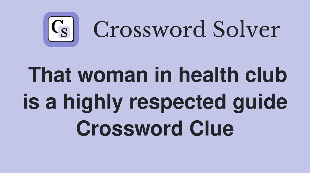 That woman in health club is a highly respected guide Crossword Clue