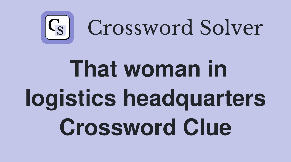 That woman in logistics headquarters Crossword Clue
