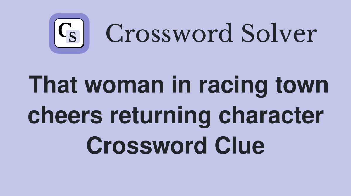 That woman in racing town cheers returning character Crossword Clue