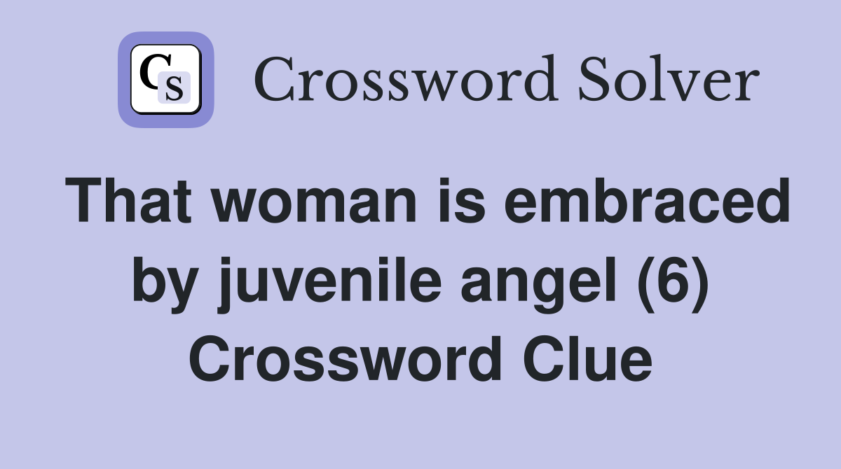 That woman is embraced by juvenile angel (6) Crossword Clue