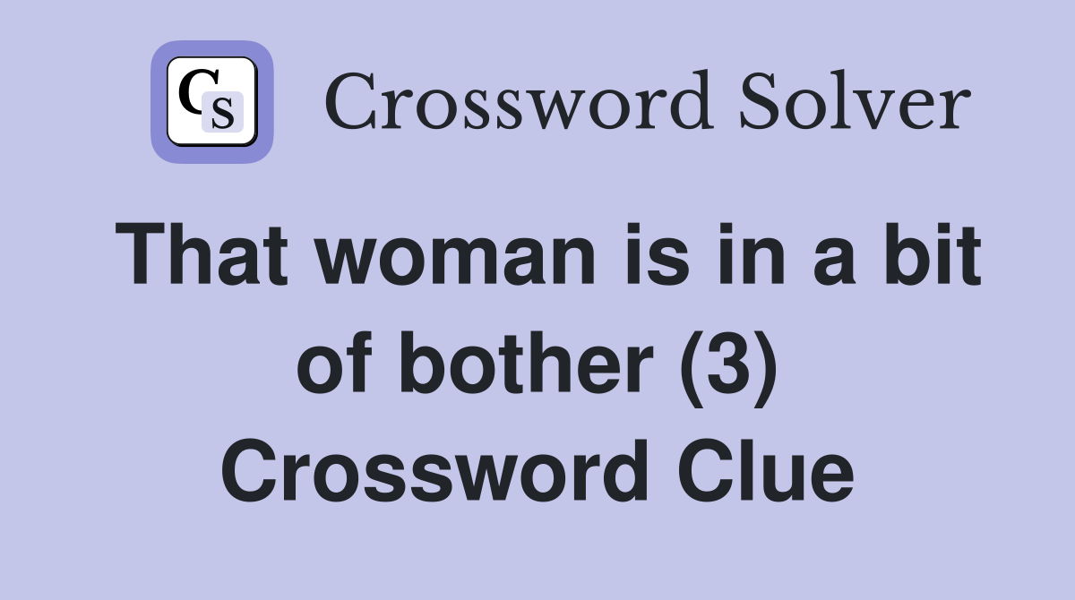 That woman is in a bit of bother (3) Crossword Clue
