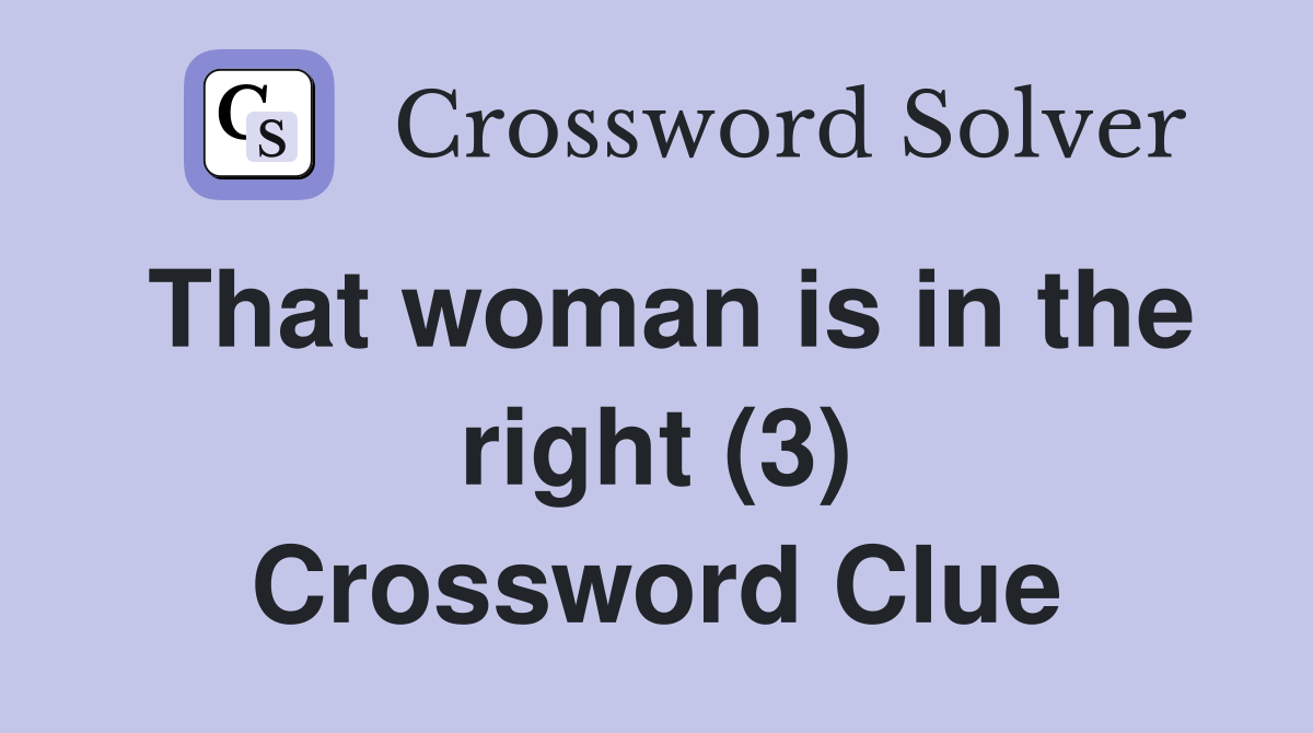 That woman is in the right (3) Crossword Clue