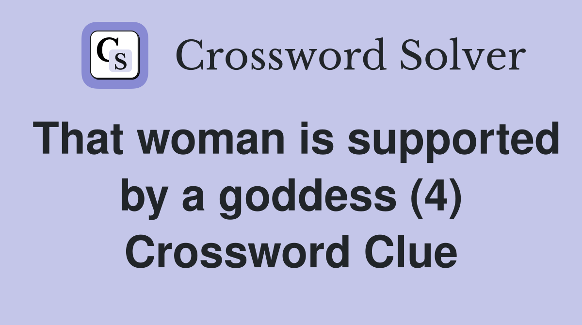 That woman is supported by a goddess (4) Crossword Clue