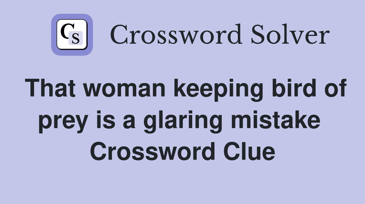 That woman keeping bird of prey is a glaring mistake  Crossword Clue