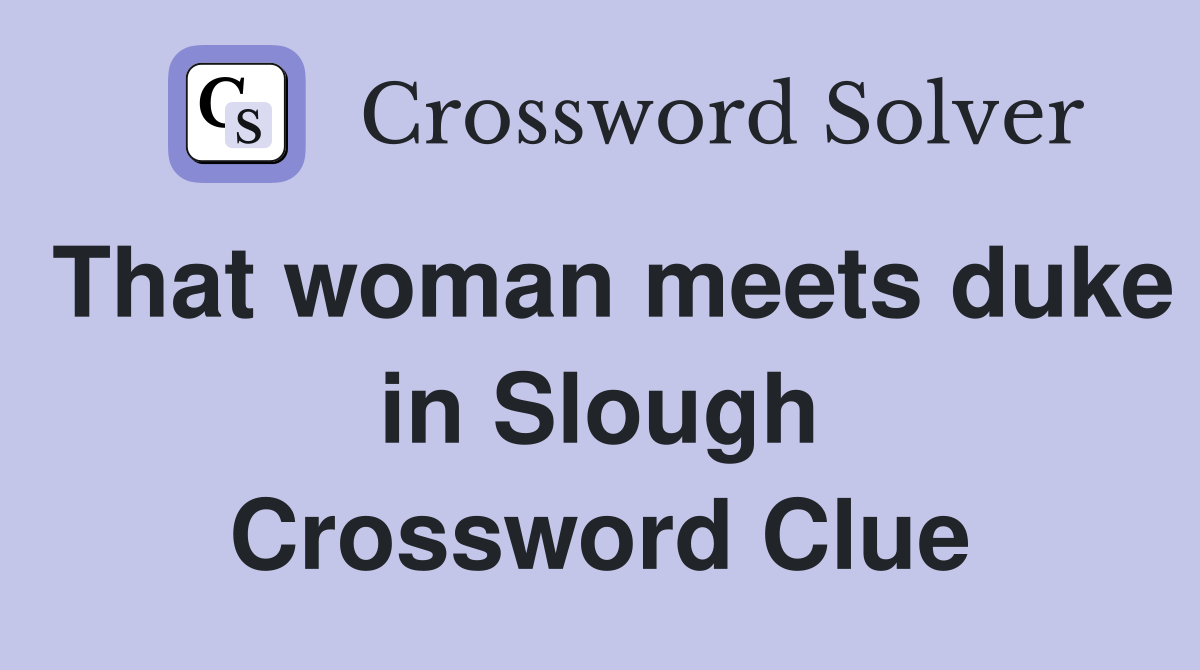 That woman meets duke in Slough Crossword Clue