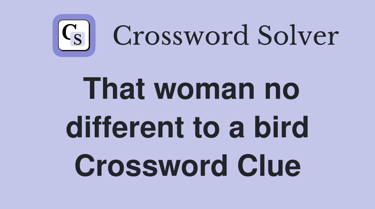That woman no different to a bird Crossword Clue Answers Crossword