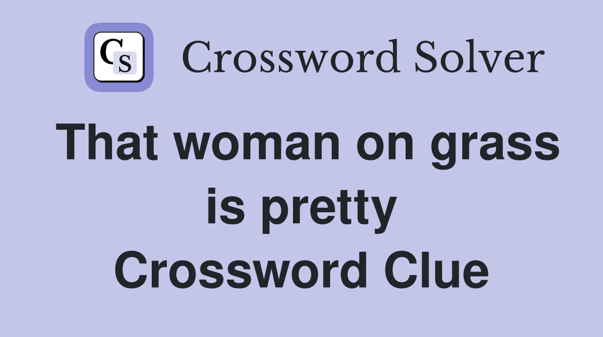 That woman on grass is pretty Crossword Clue