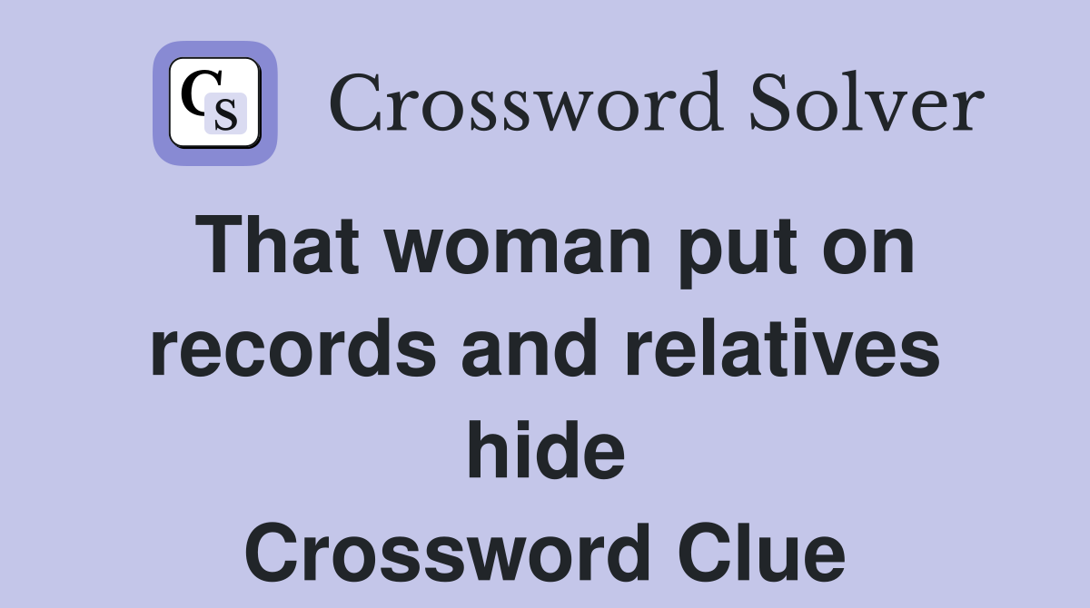 That woman put on records and relatives hide Crossword Clue