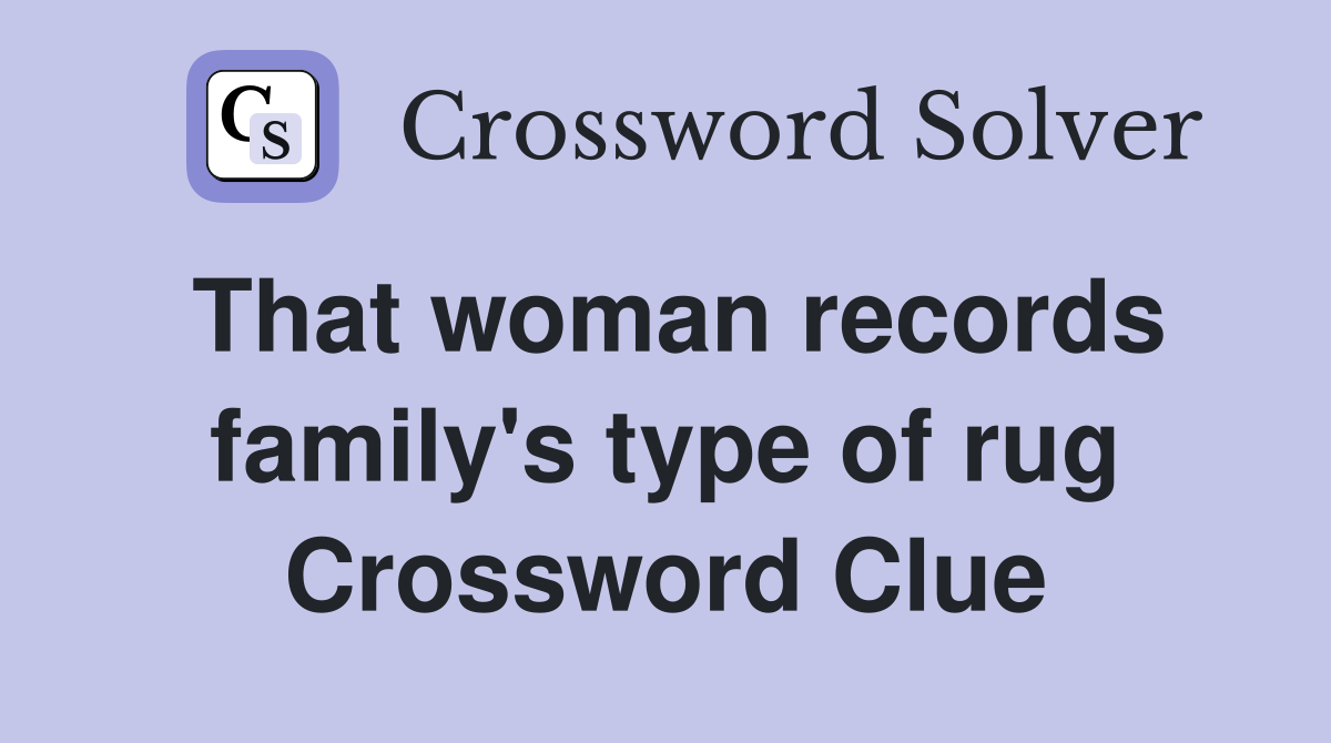 That woman records family's type of rug Crossword Clue