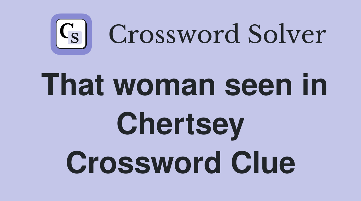 That woman seen in Chertsey Crossword Clue