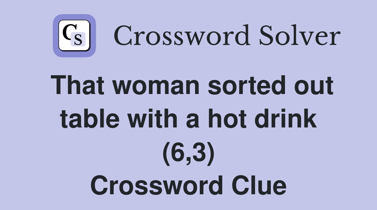 That woman sorted out table with a hot drink (6,3) Crossword Clue