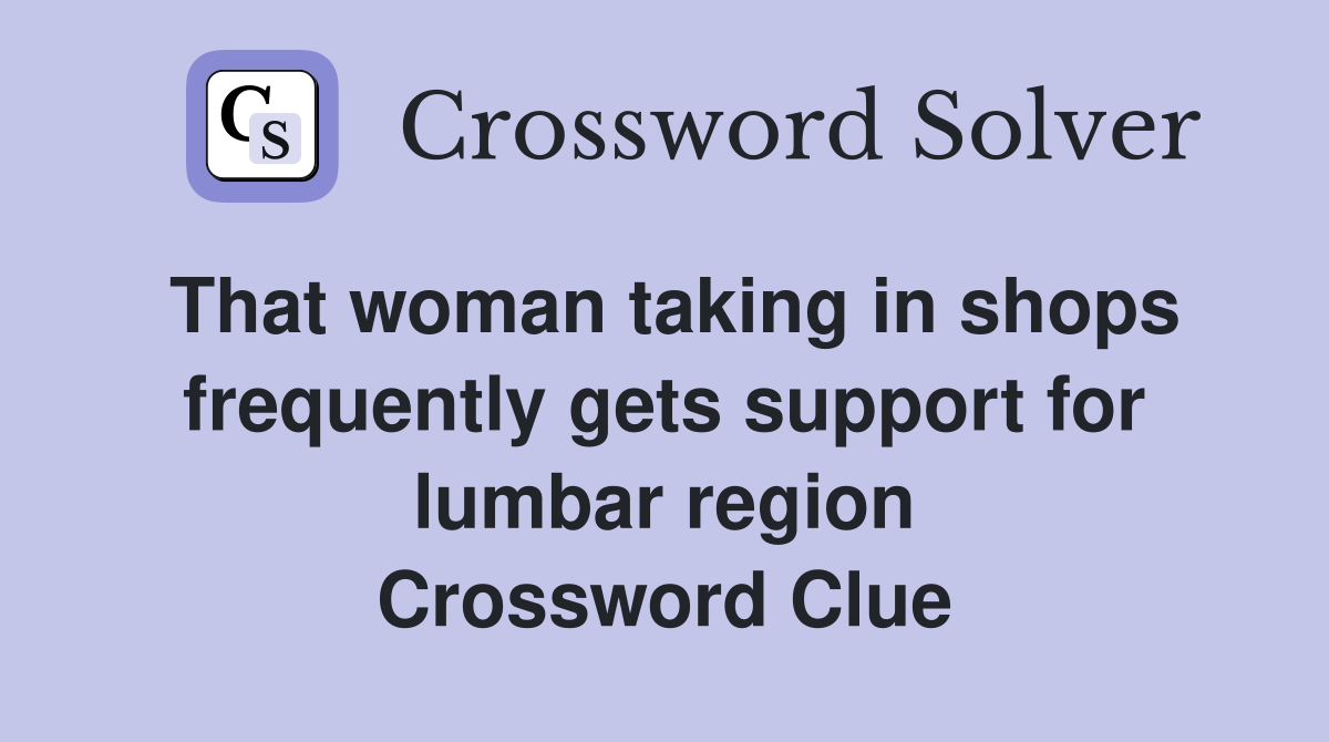 That woman taking in shops frequently gets support for lumbar region Crossword Clue