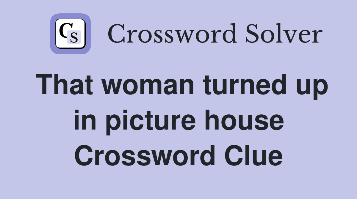 That woman turned up in picture house Crossword Clue