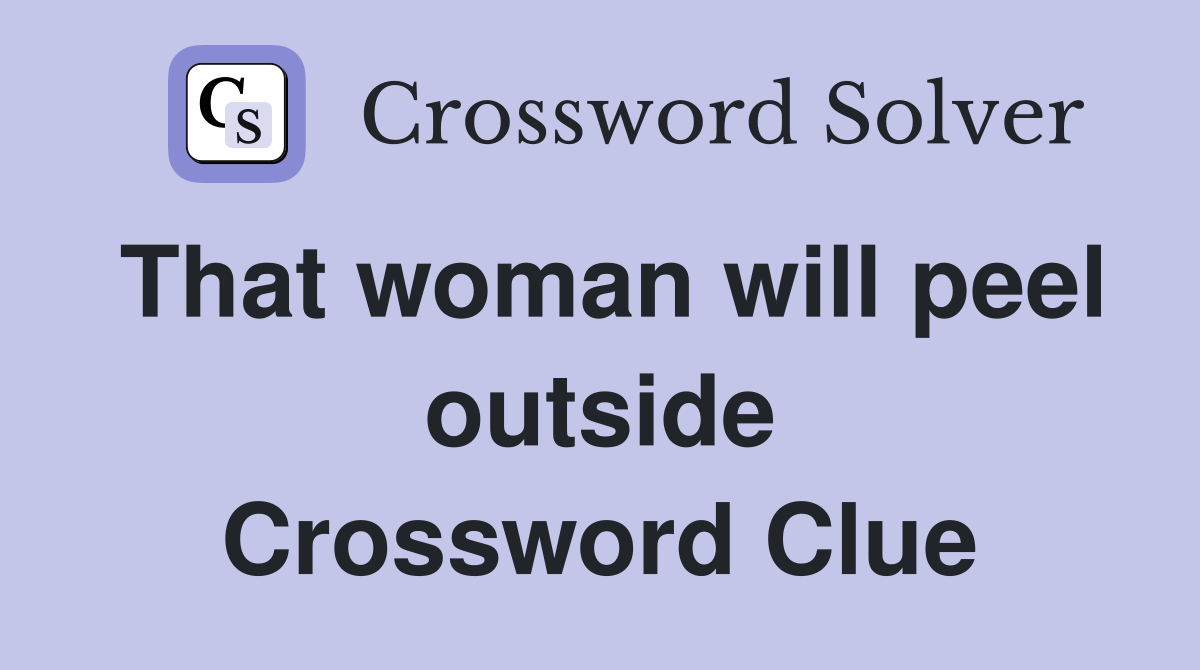 That woman will peel outside Crossword Clue