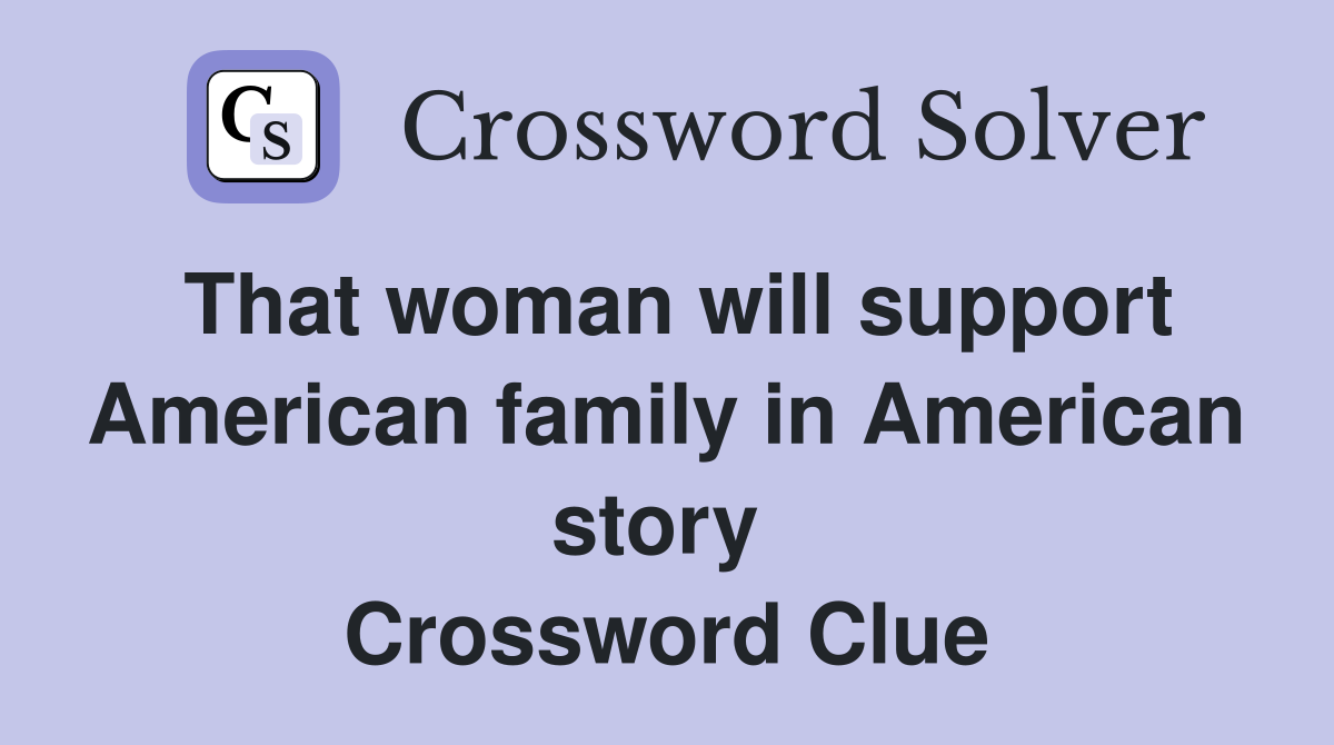 That woman will support American family in American story  Crossword Clue
