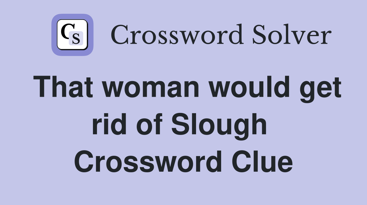 That woman would get rid of Slough  Crossword Clue