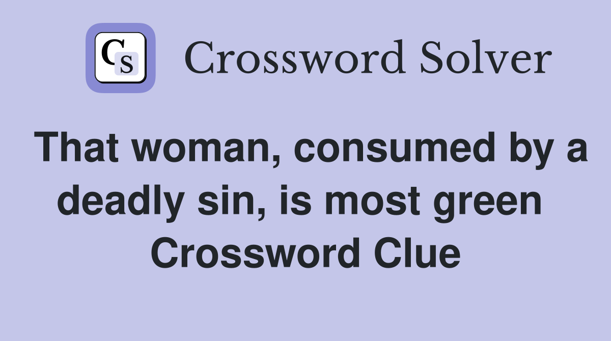 That woman, consumed by a deadly sin, is most green  Crossword Clue