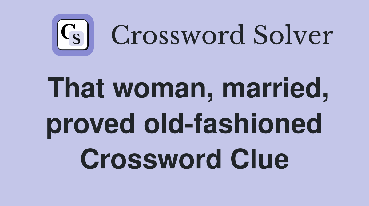 That woman, married, proved old-fashioned Crossword Clue