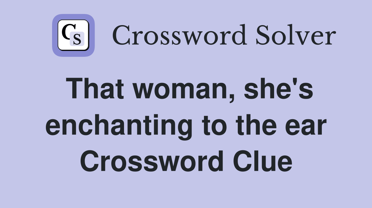That woman, she's enchanting to the ear Crossword Clue