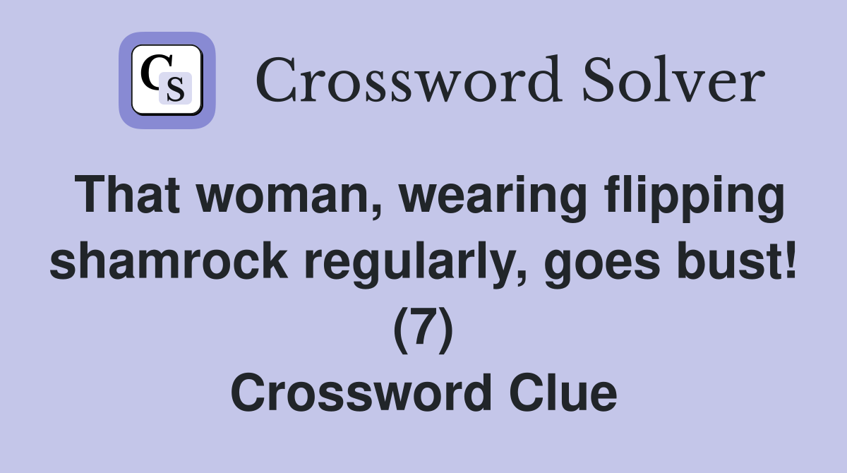 That woman, wearing flipping shamrock regularly, goes bust! (7) Crossword Clue