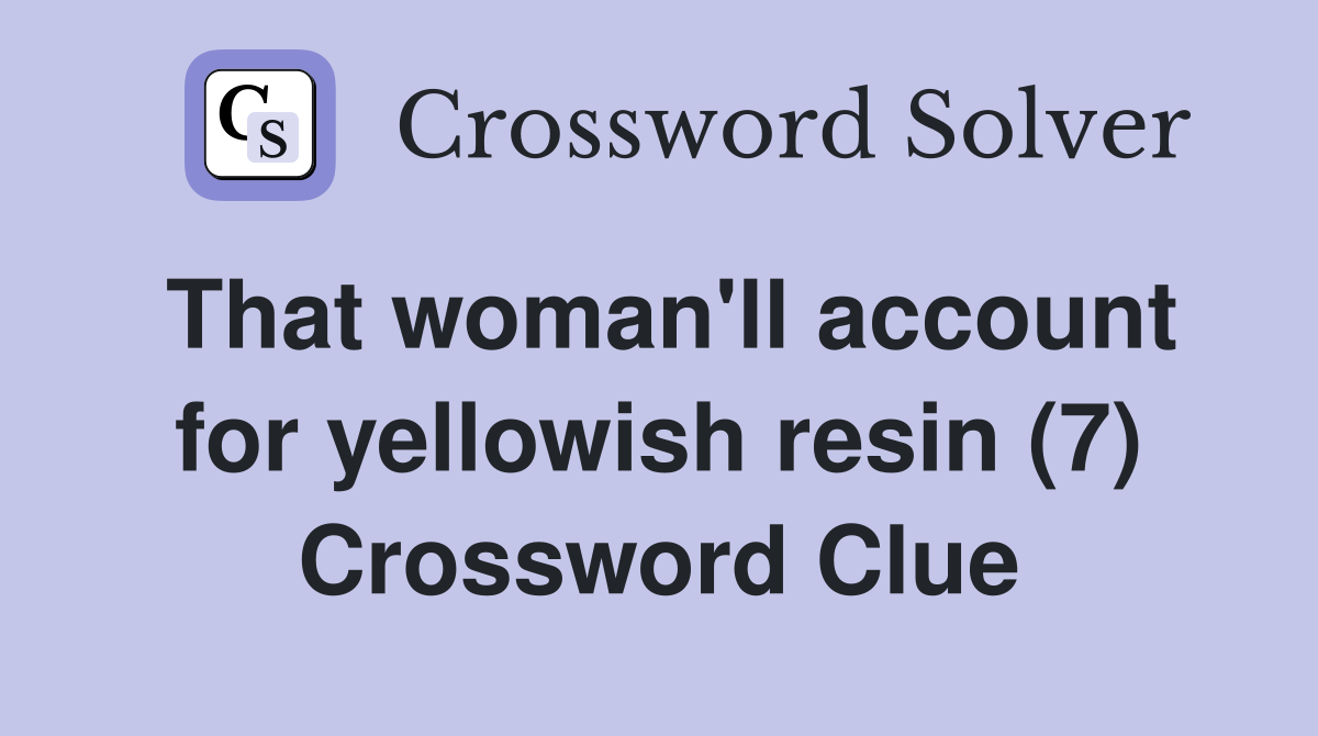That woman'll account for yellowish resin (7) Crossword Clue