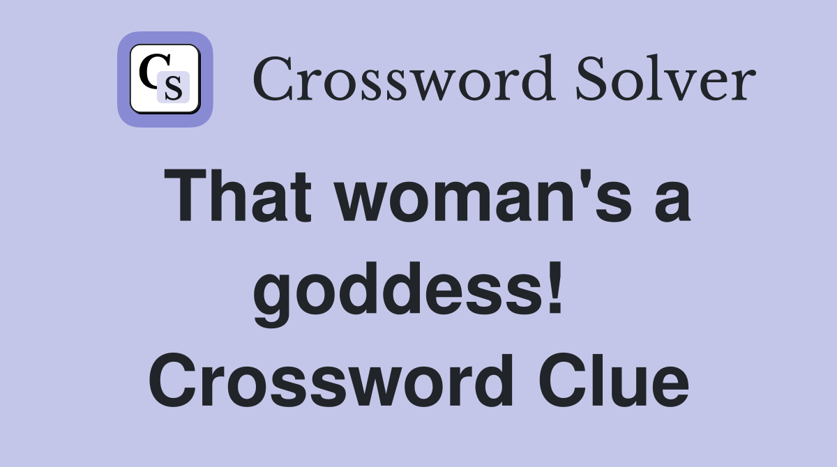 That woman's a goddess!  Crossword Clue