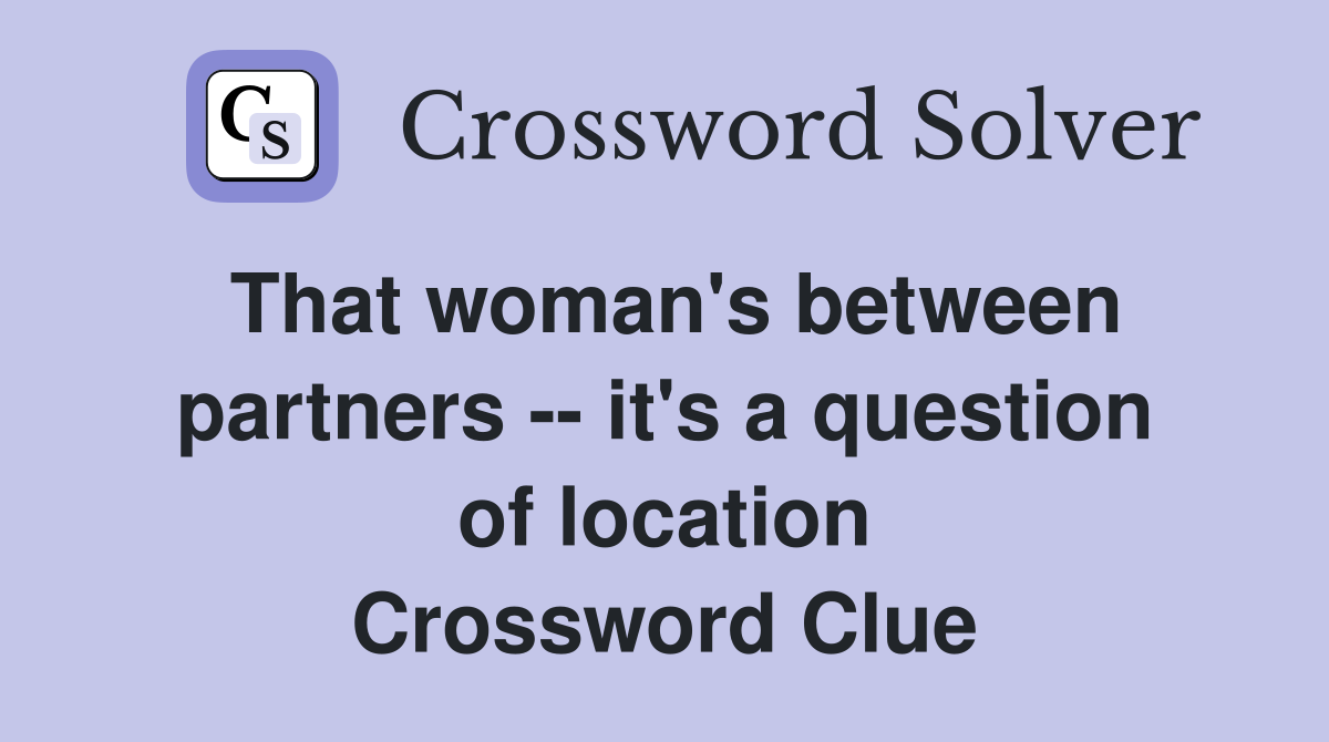 That woman's between partners -- it's a question of location Crossword Clue