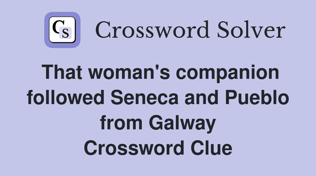 That woman's companion followed Seneca and Pueblo from Galway Crossword Clue